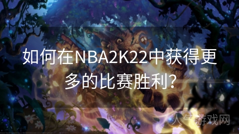 如何在NBA2K22中获得更多的比赛胜利？