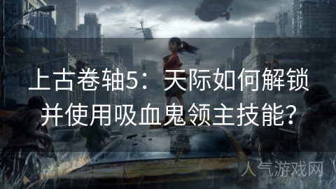 上古卷轴5：天际如何解锁并使用吸血鬼领主技能？