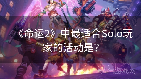 《命运2》中最适合Solo玩家的活动是？