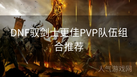 DNF驭剑士更佳PVP队伍组合推荐