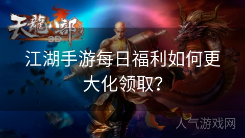 江湖手游每日福利如何更大化领取？