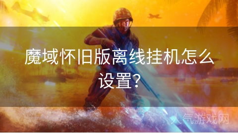 魔域怀旧版离线挂机怎么设置？