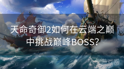 天命奇御2如何在云端之巅中挑战巅峰BOSS？