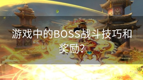 游戏中的BOSS战斗技巧和奖励？