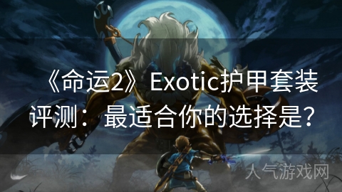 《命运2》Exotic护甲套装评测：最适合你的选择是？