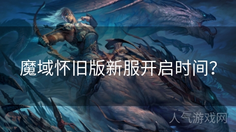 魔域怀旧版新服开启时间？