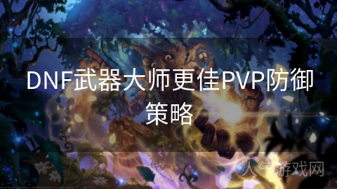 DNF武器大师更佳PVP防御策略