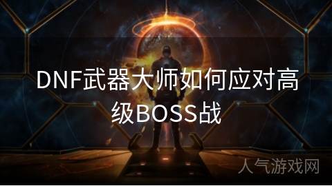 DNF武器大师如何应对高级BOSS战