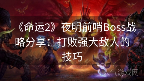 《命运2》夜明前哨Boss战略分享：打败强大敌人的技巧