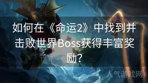 如何在《命运2》中找到并击败世界Boss获得丰富奖励？