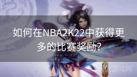 如何在NBA2K22中获得更多的比赛奖励？