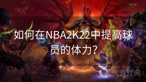 如何在NBA2K22中提高球员的体力？