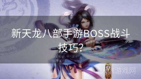 新天龙八部手游BOSS战斗技巧？