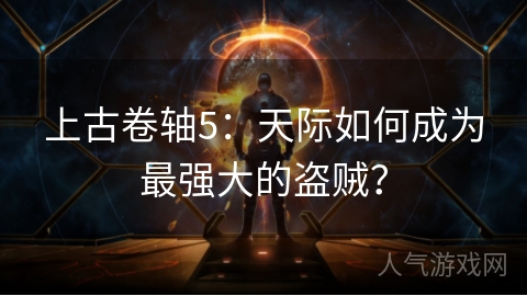 上古卷轴5：天际如何成为最强大的盗贼？