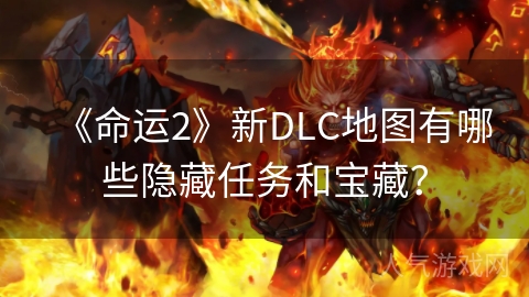 《命运2》新DLC地图有哪些隐藏任务和宝藏？