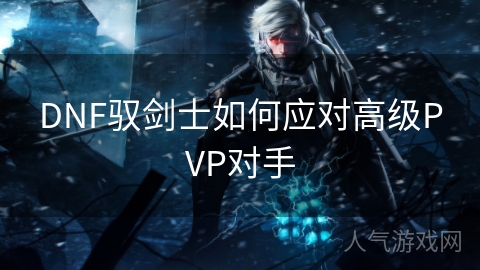 DNF驭剑士如何应对高级PVP对手