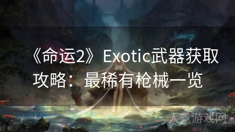 《命运2》Exotic武器获取攻略：最稀有枪械一览