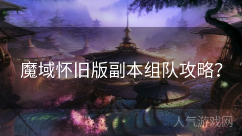 魔域怀旧版副本组队攻略？