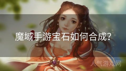 魔域手游宝石如何合成？