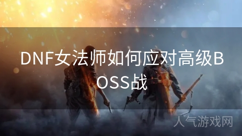 DNF女法师如何应对高级BOSS战