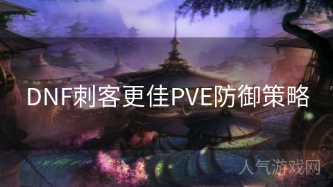 DNF刺客更佳PVE防御策略