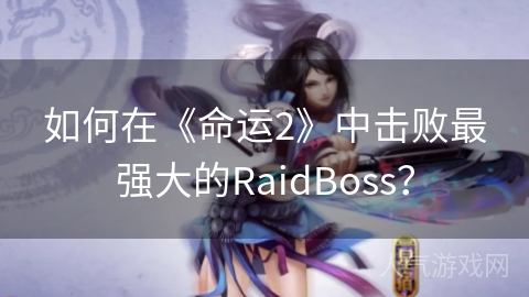 如何在《命运2》中击败最强大的RaidBoss？