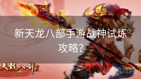 新天龙八部手游战神试炼攻略？