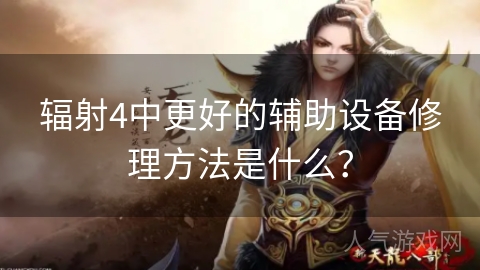 辐射4中更好的辅助设备修理方法是什么？